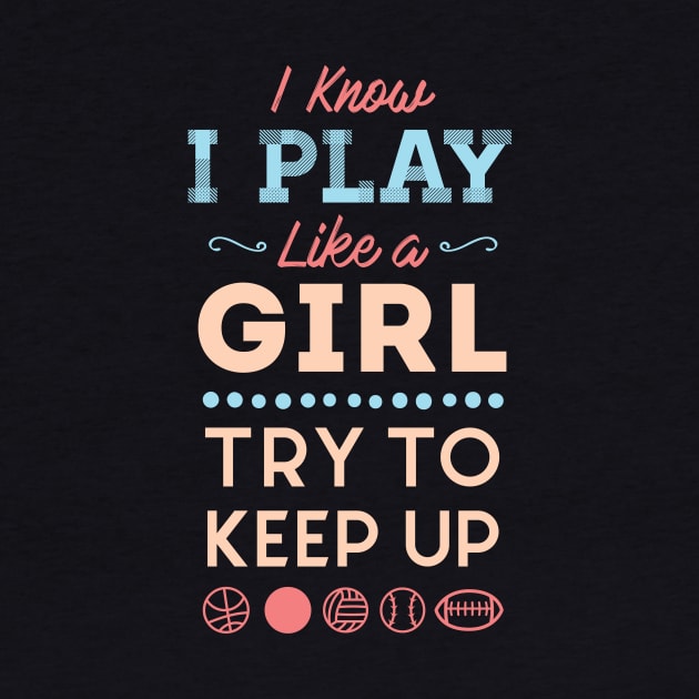 I Know I Play Like A Girl Try To Keep Up Love Sports by GDLife